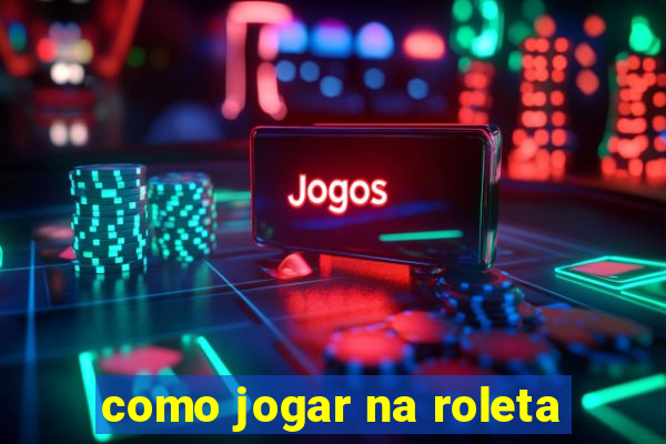 como jogar na roleta